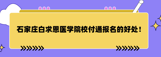 石家庄白求恩医学院校付通报名好处.png