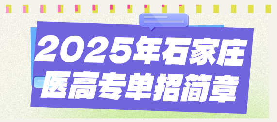 石家庄医学高等专科学校2025年单招报考指南