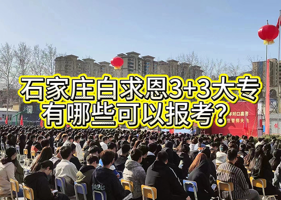 2026年石家庄白求恩医学中专3+3可以报考哪些大专学校? 2026年石家庄白求恩医学中专3+3可以报考哪些大专学校?